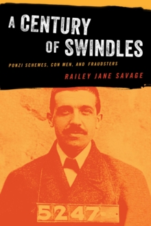 A Century of Swindles : Ponzi Schemes, Con Men, and Fraudsters