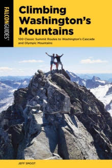 Climbing Washington's Mountains : 100 Classic Summit Routes to Washington's Cascade and Olympic Mountains