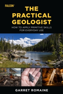 The Practical Geologist : How to Apply Primitive Skills for Everyday Use