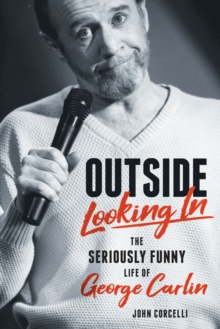 Outside Looking In : The Seriously Funny Life and Work of George Carlin