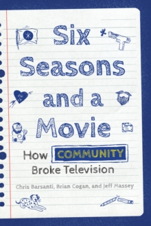 Six Seasons and a Movie : How Community Broke Television