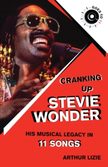 Cranking Up Stevie Wonder : His Musical Legacy in 11 Songs