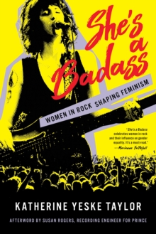 She's a Badass : Women in Rock Shaping Feminism