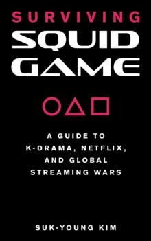 Surviving Squid Game : A Guide to K-Drama, Netflix, and Global Streaming Wars