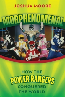 Morphenomenal : How the Power Rangers Conquered the World