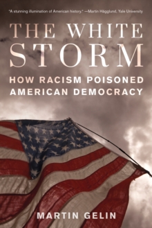 The White Storm : How Racism Poisoned American Democracy