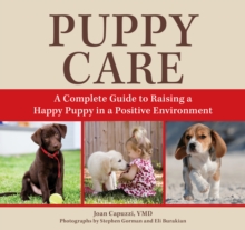 Puppy Care : A Complete Guide to Raising a Happy Puppy in a Positive Environment