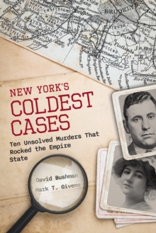 New York's Coldest Cases : Ten Unsolved Murders That Rocked The Empire State David Bushman