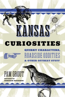 Kansas Curiosities : Quirky Characters, Roadside Oddities & Other Offbeat Stuff