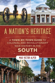 A Nation's Heritage : A Town-by-Town Guide to Colonial and Revolutionary War History in the South