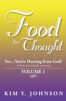 Food for Thought : Yes....You'Re Hearing from God! ~A Book of Teachable Moments~ Volume 1