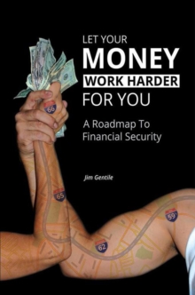 Let Your Money Work Harder for You : A Roadmap to Financial Security