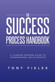 The Success Process Handbook : A Thinking Persons Guide to Interpersonal Relationships