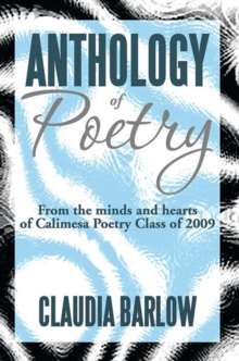 Anthology of Poetry : From the Minds and Hearts of Calimesa Poetry Class of 2009