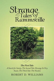 Strange Tales of Rammsville : The First Tale: a Search for Sanity, the Second Tale: Revenge so Very Sweet, the Third Tale: the Voiceless