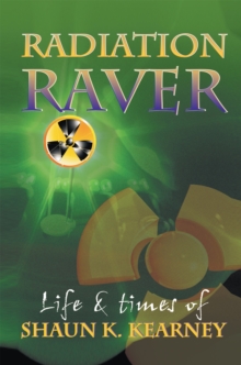 Radiation Raver : The Life & Times of Shaun Kearney