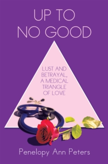 Up to No Good : Lust and Betrayal, a Medical Triangle of Love