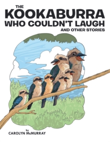 The Kookaburra Who Couldn't Laugh : And Other Stories