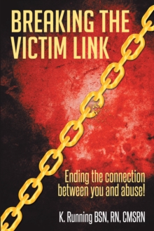 Breaking the Victim Link : Ending the Connection Between You and Abuse!