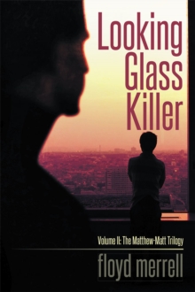 Looking Glass Killer : Volume Ii: the Matthew-Matt Trilogy