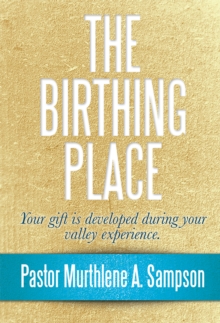 The Birthing Place : Your Gift Is Developed During Your Valley Experience