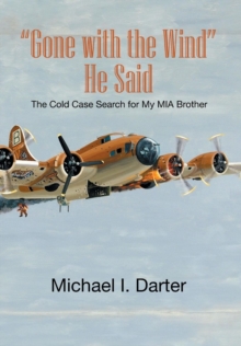 Gone with the Wind, He Said : The Cold Case Search for My Missing-In-Action Airman Brother