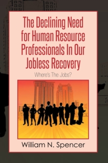 The Declining Need for Human Resource Professionals in Our Jobless Recovery : Where'S the Jobs?