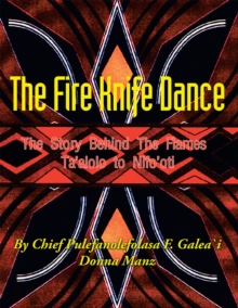 The Fire Knife Dance : The Story Behind the Flames Ta'alolo to Nifo'oti