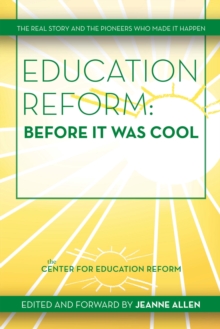 Education Reform: Before It Was Cool : The Real Story and Pioneers Who Made It Happen