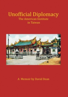 Unofficial Diplomacy : The American Institute in Taiwan: A Memoir