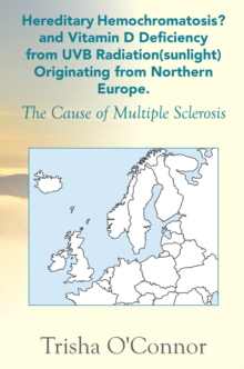 Hereditary Hemochromatosis? and Vitamin D Deficiency from Uvb Radiation (Sunlight) Originating from Northern Europe : The Cause of Multiple Sclerosis