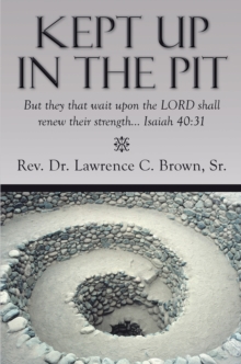 Kept up in the Pit : But They That Wait Upon the Lord Shall Renew Their Strength... Isaiah 40:31