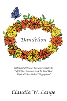 Dandelion : A Beautiful Young Woman Struggles to Fulfill Her Dreams, and to Find That Magical Place Called "Happyhood'