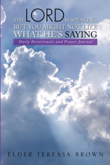 The Lord Is Speaking, but You Might Not Like What He'S Saying : Daily Devotionals and Prayer Journal