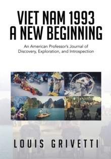 Viet Nam 1993 - a New Beginning : An American Professor'S Journal of Discovery, Exploration, and Introspection