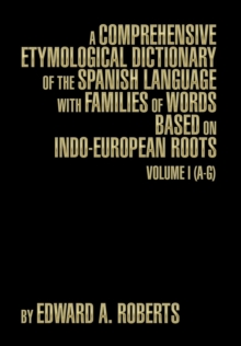 A Comprehensive Etymological Dictionary of the Spanish Language with Families of Words Based on Indo-European Roots : Volume I (A-G)