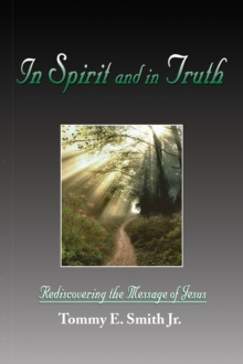 In Spirit and in Truth : Rediscovering the Message of Jesus