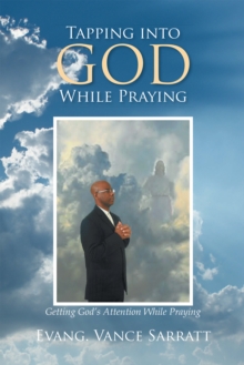 Tapping into God While Praying : Getting God'S Attention While Praying