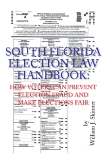 South Florida Election Law Handbook : How Voters Can Prevent Election Fraud and Make Elections Fair