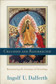 Crucified and Resurrected : Restructuring the Grammar of Christology