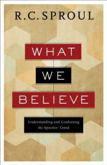 What We Believe : Understanding and Confessing the Apostles' Creed