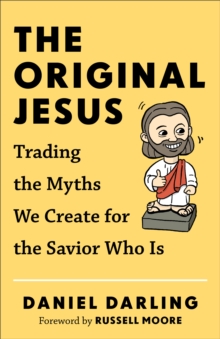 The Original Jesus : Trading the Myths We Create for the Savior Who Is