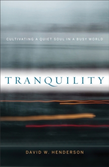 Tranquility : Cultivating a Quiet Soul in a Busy World