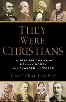 They Were Christians : The Inspiring Faith of Men and Women Who Changed the World