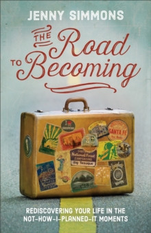 The Road to Becoming : Rediscovering Your Life in the Not-How-I-Planned-It Moments