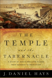 The Temple and the Tabernacle : A Study of God's Dwelling Places from Genesis to Revelation