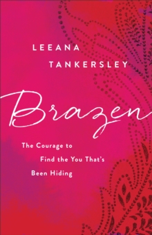 Brazen : The Courage to Find the You That's Been Hiding