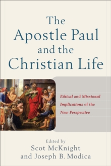 The Apostle Paul and the Christian Life : Ethical and Missional Implications of the New Perspective