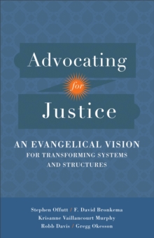 Advocating for Justice : An Evangelical Vision for Transforming Systems and Structures