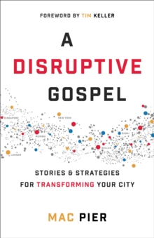 A Disruptive Gospel : Stories and Strategies for Transforming Your City